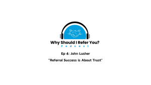 Read more about the article Why Should I Refer You? Podcast: John Lusher