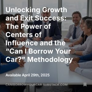 Read more about the article Unlocking Growth and Exit Success: The Power of Centers of Influence and the “Can I Borrow Your Car?” Methodology