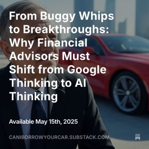Read more about the article From Buggy Whips to Breakthroughs: Why Financial Advisors Must Shift from Google Thinking to AI Thinking