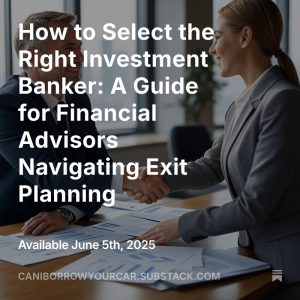 Read more about the article How to Select the Right Investment Banker: A Guide for Financial Advisors Navigating Exit Planning