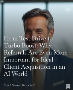 Read more about the article From Test Drive to Turbo Boost: Why Referrals Are Even More Important for Ideal Client Acquisition in an AI World
