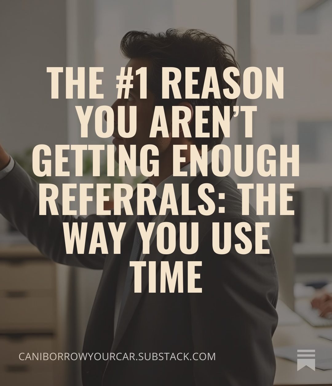 You are currently viewing The #1 Reason You Aren’t Getting Enough Referrals: The Way You Use Time