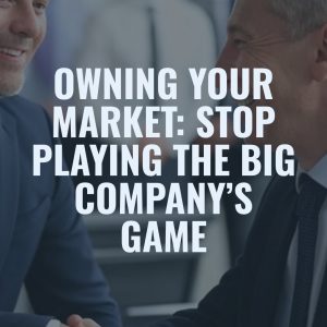Read more about the article Owning Your Market: Stop Playing the Big Company’s Game