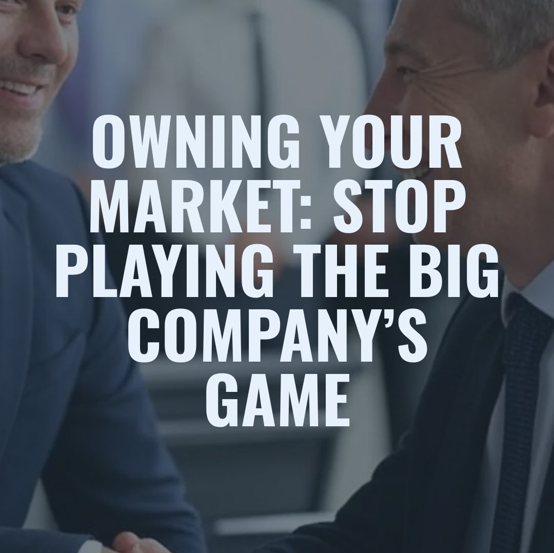 You are currently viewing Owning Your Market: Stop Playing the Big Company’s Game
